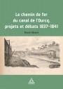 Le chemin de fer du canal de l'ourcq, projets et débats 1837-1841